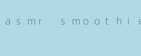 asmr smoothies